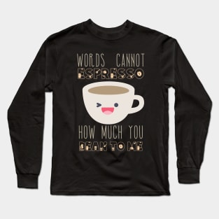 Words Cannot Espresso How Much You Bean To Me Long Sleeve T-Shirt